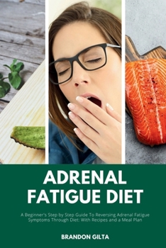 Paperback Adrenal Fatigue Diet: A Beginner's Step-by-Step Guide to Reversing Adrenal Fatigue Symptoms Through Diet: With Recipes and a Meal Plan Book