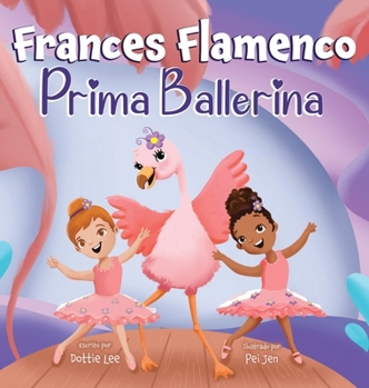 Frances Flamenco Prima Ballerina: A Children's Picture Book About Dance, Friendship, and Kindness for Kids Ages 4-8