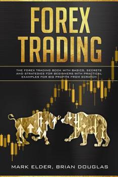 Paperback Forex Trading: The Forex Trading Book with Basics, Secrets and Strategies for Beginners with Practical Examples for Big Profit from S Book