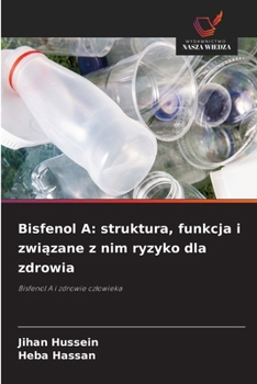 Bisfenol A: struktura, funkcja i zwiazane z nim ryzyko dla zdrowia (Polish Edition)