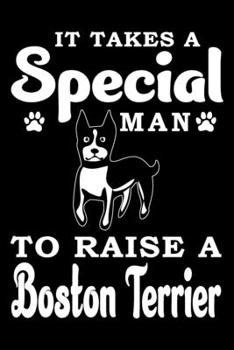 Paperback It Takes A Special Man To Raise A Boston Terrier: Notebook Gifts For Dog Lovers, Boston Terrier Journal Notebook Best Gifts For Who Love Boston Terrie Book