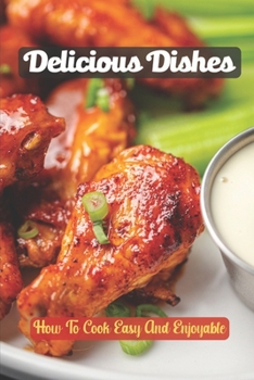 Paperback Delicious Dishes: How To Cook Easy And Enjoyable: Food Guide Book