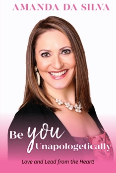 Paperback Be You Unapologetically: Love and Lead from the Heart! Book