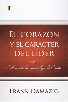 Paperback El Corazón Y El Carácter del Líder: Cultivando La Naturaleza de Cristo [Spanish] Book
