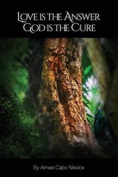 Paperback Love Is the Answer, God Is the Cure: A True Story of Abuse, Betrayal and Unconditional Love Book