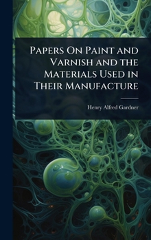 Hardcover Papers On Paint and Varnish and the Materials Used in Their Manufacture Book