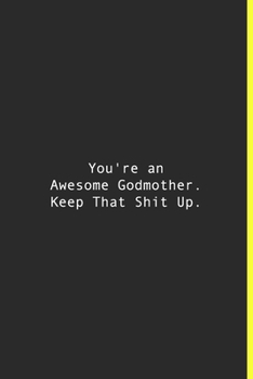 You're an Awesome Godmother. Keep That Shit Up.: Lined notebook | 120 Pages | 6'' x 9''