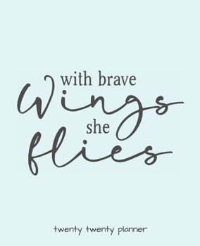 With Brave Wings She Flies Twenty Twenty Planner : Monthly/weekly Planner, Organizer, Calendar, Schedule Agenda with Notes, Dot Grid Pages and Lined Pages