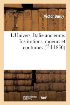 Paperback L'Univers. Italie Ancienne. Institutions, Moeurs Et Coutumes [French] Book