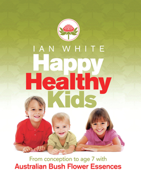 Paperback Happy Healthy Kids: From Conception to Age 7 with Australian Bush Flower Essences Book