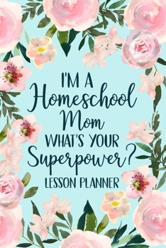 Paperback I'm a Homeschool Mom What's Your Superpower 2022 Planner: Homeschool Planner 2022-2023, Kindergarten Teacher Planner, Daily Planner Book