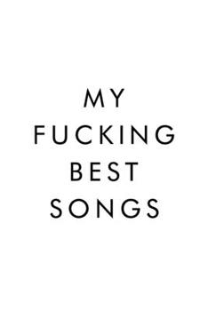 My Fucking Best Songs: Lyrics Notebook, Journal, Writing, Songwriters Journal, Song Journal For Musicians, 6x9, 110 Pages, Lightly Lined On White Paper