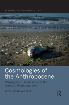 Paperback Cosmologies of the Anthropocene: Panpsychism, Animism, and the Limits of Posthumanism Book