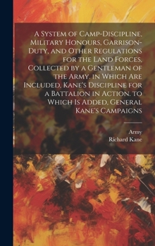 Hardcover A System of Camp-Discipline, Military Honours, Garrison-Duty, and Other Regulations for the Land Forces, Collected by a Gentleman of the Army. in Whic Book