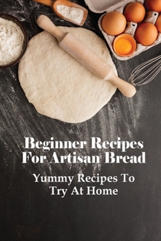 Paperback Beginner Recipes For Artisan Bread: Yummy Recipes To Try At Home: Flavoured Bread Recipes Book