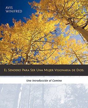Paperback El Sendero Para Ser Una Mujer Visionaria de Dios: Una Introduccion Al Camino [Spanish] Book
