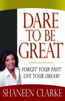Paperback Dare to Be Great: Forget Your Past! Live Your Dream! Book