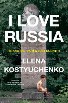 Hardcover I Love Russia: Reporting from a Lost Country Book