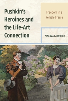 Paperback Pushkin's Heroines and the Life-Art Connection: Freedom in a Female Frame Book
