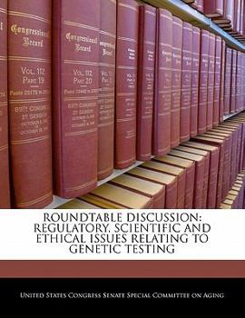 Roundtable Discussion: Regulatory, Scientific And Ethical Issues Relating To Genetic Testing