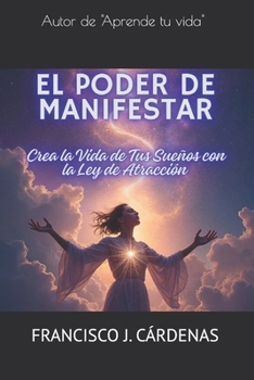 El Poder de Manifestar: Crea la Vida de Tus Sueños con la Ley de Atracción (Spanish Edition)