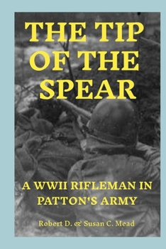 The Tip of the Spear: A WWII Rifleman in Patton's Army