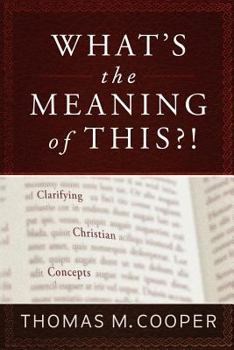 Paperback What's the Meaning of This?! Clarifying Christian Concepts Book