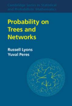 Probability on Trees and Networks - Book #42 of the Cambridge Series in Statistical and Probabilistic Mathematics