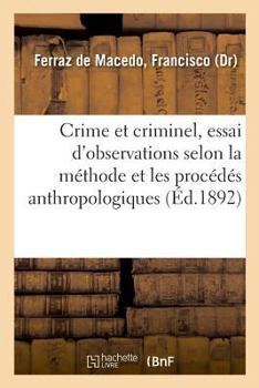 Crime et criminel. Essai synthétique d'observations anatomiques, physiologiques, pathologiques