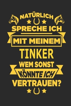 Natürlich spreche ich mit meinem Tinker Wem sonst könnte ich vertrauen?: Notizbuch mit 110 linierten Seiten, als Geschenk, aber auch als Dekoration anwendbar. (German Edition)
