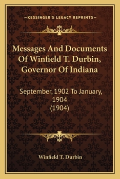 Paperback Messages And Documents Of Winfield T. Durbin, Governor Of Indiana: September, 1902 To January, 1904 (1904) Book
