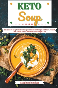 Paperback Keto Soup: Discover 30 Easy to Follow Ketogenic Cookbook Recipes for Your Low Carb Diet Gluten Free to Maximize Your Weight Loss Book