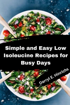 Paperback Simple and Easy Low Isoleucine Recipes for Busy Days: A Complete Guide for Busy ProfessionalQuick and Nutrient-Packed Meals for a Hectic Lifestyle Book