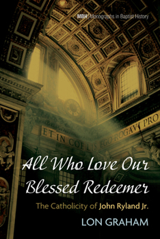 Paperback All Who Love Our Blessed Redeemer: The Catholicity of John Ryland Jr. Book