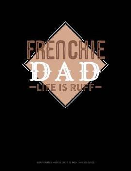 Paperback Frenchie Dad Life Is Ruff: Graph Paper Notebook - 0.25 Inch (1/4) Squares Book