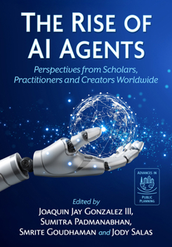 The Rise of AI Agents: Perspectives from Scholars, Practitioners and Creators Worldwide (Advances in Public Planning)