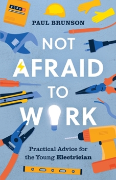 Paperback Not Afraid to Work: Practical Advice for the Young Electrician Book