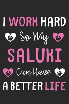 I Work Hard So My Saluki Can Have A Better Life: Lined Journal, 120 Pages, 6 x 9, Saluki Dog Gift Idea, Black Matte Finish (I Work Hard So My Saluki Can Have A Better Life Journal)