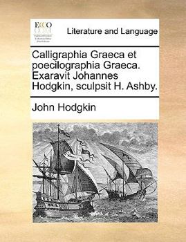 Paperback Calligraphia Graeca Et Poecilographia Graeca. Exaravit Johannes Hodgkin, Sculpsit H. Ashby. [Latin] Book