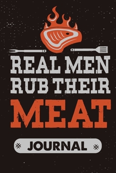 Paperback Real men rub their meat journal: Bbq barbecue Pit master Meat smoker composition notebook to write in favorites recipes and meals, logbook, diaries i Book