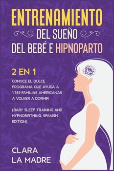 Hardcover Entrenamiento del sue?o del beb? e hipnoparto [2 EN 1]: Conoce el dulce programa que ayuda a 1.749 familias americanas a volver a dormir [Baby Sleep T [Spanish] Book