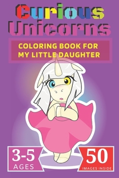 Paperback Curious Unicorns: Coloring Book for My little Daughter Book