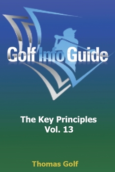 Paperback Golf Info Guide: The Key Principles Vol. 13 Book