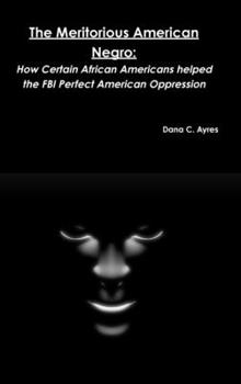 Hardcover The Meritorious American Negro: How Certain African Americans helped the FBI Perfect American Oppression Book