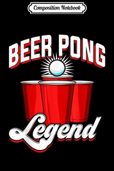 Composition Notebook: Beer Pong Legend Funny Beirut Beerpong Player College  Journal/Notebook Blank Lined Ruled 6x9 100 Pages