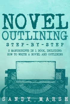 Novel Outlining: Step-by-Step 2 Manuscripts in 1 Book Essential Novel Outline, Novel Chapter Planning and Fiction Book Outlining Tricks Any Writer Can Learn (Writing)