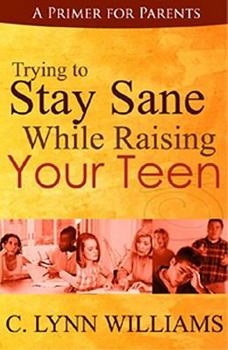 Paperback Trying to Stay Sane While Raising Your Teen: A Primer for Parents Book