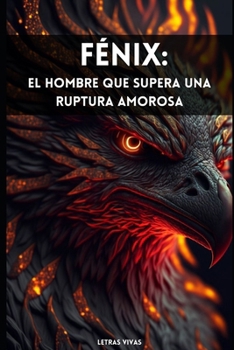 Paperback Fénix: El Hombre que Supera una Ruptura Amorosa [Spanish] Book