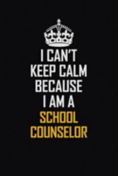 Paperback I Can't Keep Calm Because I Am A School Counselor: Motivational Career Pride Quote 6x9 Blank Lined Job Inspirational Notebook Journal Book