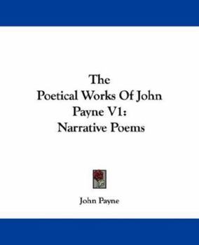 Paperback The Poetical Works Of John Payne V1: Narrative Poems Book
